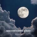 Uncontained Glory