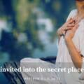 Invited Into the Secret Place